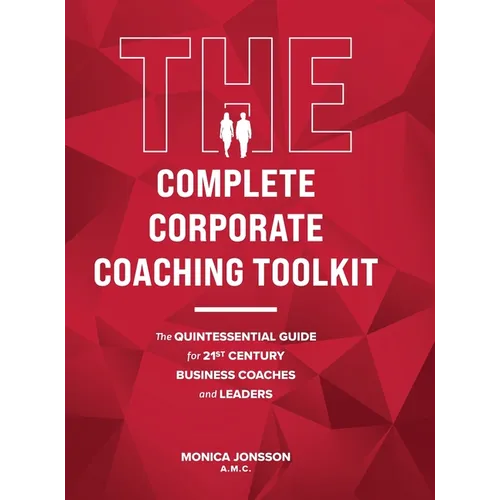 The Complete Corporate Coaching Toolkit: The Quintessential Guide for 21st Century Business Coaches and Leaders - Hardcover