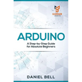 Arduino: A Step-by-Step Guide for Absolute Beginners - Paperback