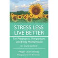 Stress Less, Live Better: For Pregnancy, Postpartum, and Early Motherhood - Paperback