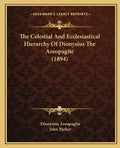 The Celestial and Ecclesiastical Hierarchy of Dionysius the Areopagite (1894) - Paperback