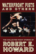 Waterfront Fists and Others: The Collected Fight Stories of Robert E. Howard - Paperback