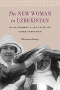 The New Woman in Uzbekistan: Islam, Modernity, and Unveiling under Communism - Paperback