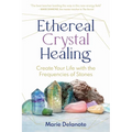 Ethereal Crystal Healing: Create Your Life with the Frequencies of Stones - Paperback