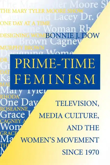 Prime-Time Feminism: Television, Media Culture, and the Women's Movement Since 1970 - Paperback