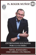 Entrenando Soldados Para La Guerra Espiritual - Nivel Avanzado 1: Como Liberar a una Persona - Paperback