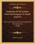 Traditions of the Earliest Visits of Foreigners to North America: The First Formed and First Inhabited of the Continents (1908) - Paperback