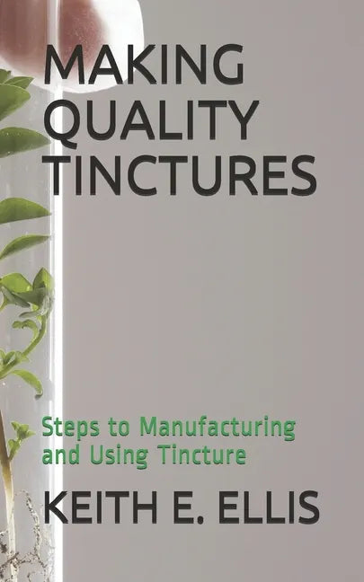 Making Quality Tinctures: Steps to Manufacturing and Using Tincture - Paperback