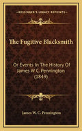 The Fugitive Blacksmith: Or Events In The History Of James W C. Pennington (1849) - Hardcover
