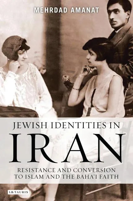 Jewish Identities in Iran: Resistance and Conversion to Islam and the Baha'i Faith - Paperback