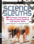 Science Sleuths: 60 Forensic Activities to Develop Critical Thinking and Inquiry Skills, Grades 4 - 8 - Paperback