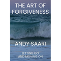 The Art of Forgiveness: Letting Go and Moving On - Paperback