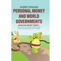 Personal Money and World Governments: Manage Money Wisely; How Much You Keep Is Affected by Many Governments of the World - Hardcover