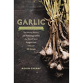 Garlic, an Edible Biography: The History, Politics, and Mythology behind the World's Most Pungent Food--with over 100 Recipes - Paperback