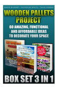 Wooden Pallets Project Box Set 3 In 1 60 Amazing, Functional And Affordable Idea: DIY Household Hacks, Wood Pallets, Wood Pallet Projects, Diy Decorat - Paperback