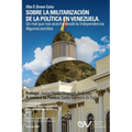 SOBRE LA MILITARIZACIÓN DE LA POLÍTICA EN VENEZUELA. UN MAL QUE NOS ACECHA DESDE LA INDEPENDENCIA Algunos escritos - Paperback