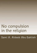 No Compulsion in the Religion: Interpretation of the Quranic Verse 2:256 Through the Centuries - Paperback