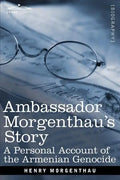 Ambassador Morgenthau's Story: A Personal Account of the Armenian Genocide - Paperback
