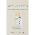 Accent Pieces: Collected Writings and Moments that Decorate Our Lives - Hardcover
