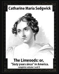 The Linwoods(1835), by Catharine Maria Sedgwick-complete volume I and II: The Linwoods, or, "Sixty years since" in America - Paperback