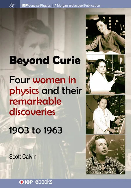 Beyond Curie: Four Women in Physics and Their Remarkable Discoveries, 1903 to 1963 - Hardcover