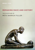 Remaking Race and History: The Sculpture of Meta Warrick Fuller - Paperback