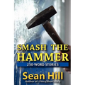 Smash The Hammer: 250-Word Stories - Paperback