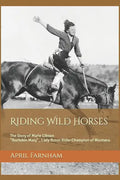 Riding Wild Horses: The Story of Marie Gibson Buckskin Mary Lady Bronc Rider Champion of Montana - Paperback