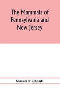 The mammals of Pennsylvania and New Jersey. A biographic, historic and descriptive account of the furred animals of land and sea, both living and exti - Paperback