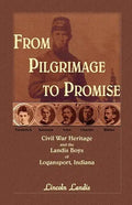 From Pilgrimage to Promise: Civil War Heritage and the Landis Boys of Logansport - Paperback