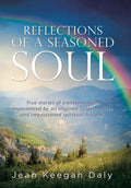 Reflections of a Seasoned Soul: True stories of transformation experienced by an inspired hospice nurse and impassioned spiritual traveler. - Hardcover