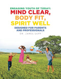 Engaging Youth of Today: Mind Clear, Body Fit, Spirit Well: Designed for Parents and Professionals - Paperback