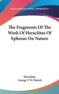 The Fragments Of The Work Of Heraclitus Of Ephesus On Nature - Hardcover