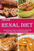 Renal Diet: A Complete Beginner's Guide to Live Healthy With Healthy Kidneys (Ultimate Guide to Equip Its Reader With Knowledge) - Paperback