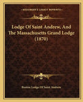 Lodge Of Saint Andrew, And The Massachusetts Grand Lodge (1870) - Paperback