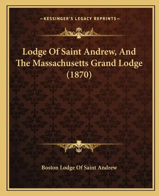 Lodge Of Saint Andrew, And The Massachusetts Grand Lodge (1870) - Paperback