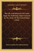 The Life And Memoirs Of Comte Regis De Trobriand, Major-General In The Army Of The United States (1910) - Paperback
