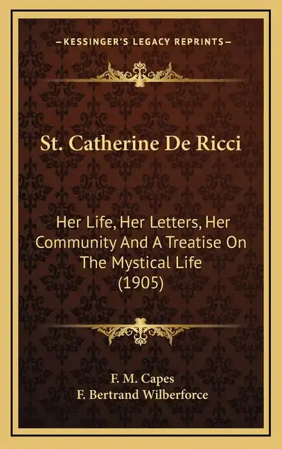St. Catherine de Ricci: Her Life, Her Letters, Her Community and a Treatise on the Mystical Life (1905) - Hardcover
