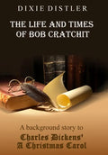 The Life and Times of Bob Cratchit: A Background Story to Charles Dickens' A Christmas Carol - Hardcover