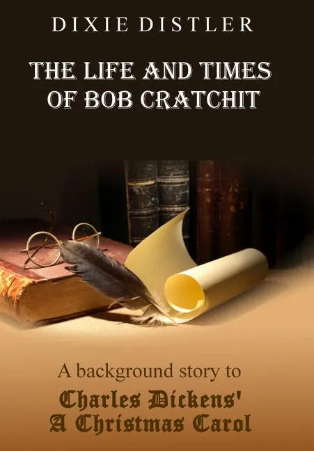 The Life and Times of Bob Cratchit: A Background Story to Charles Dickens' A Christmas Carol - Hardcover