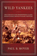 Wild Yankees: The Struggle for Independence Along Pennsylvania's Revolutionary Frontier - Paperback