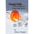 Chronic Faith: A Believer's Approach to Chronic Illness and Pain - Paperback