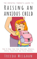 The Empathic Parent's Guide to Raising an Anxious Child: How to Help Your Kids Overcome Shyness, Worry, Separation and Social Anxiety - Paperback