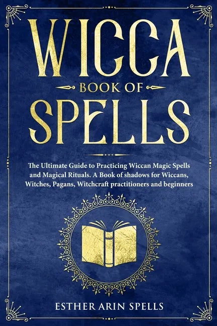 Wicca Book of Spells: The Ultimate Guide to Practicing Wiccan Magic Spells and Magical Rituals. A Book of shadows for Wiccans, Witches, Paga - Paperback