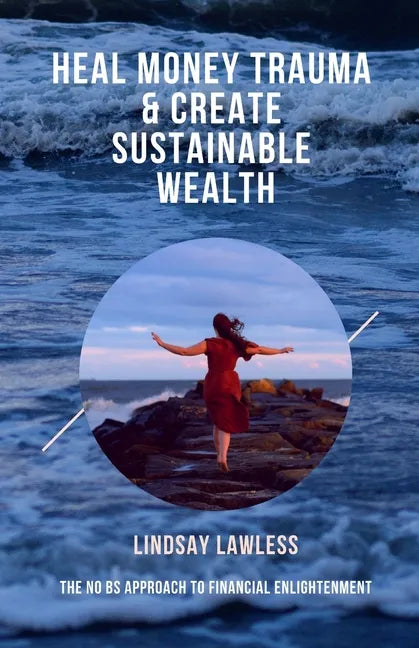 Heal Money Trauma & Create Sustainable Wealth: The No BS Approach to Financial Enlightenment - Paperback