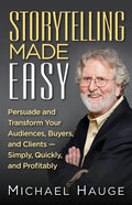 Storytelling Made Easy: Persuade and Transform Your Audiences, Buyers, and Clients - Simply, Quickly, and Profitably - Paperback