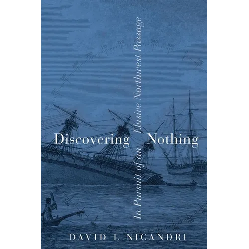 Discovering Nothing: In Pursuit of an Elusive Northwest Passage - Paperback