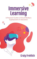 Immersive Learning: A Practical Guide to Virtual Reality's Superpowers in Education - Paperback