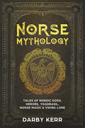 Norse Mythology: Tales of Nordic Gods, Heroes, Yggdrasil, Norse Magic & Viking Lore. - Paperback