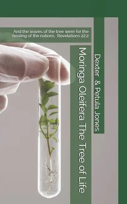 Moringa Oleifera--The Tree of Life: And the Leaves of the Tree Were for the Healing of the Nations. - Paperback