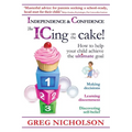 The ICing on the Cake!: Independence & Confidence: How to help your child achieve the ultimate goal - Paperback